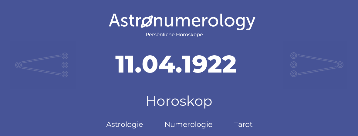 Horoskop für Geburtstag (geborener Tag): 11.04.1922 (der 11. April 1922)