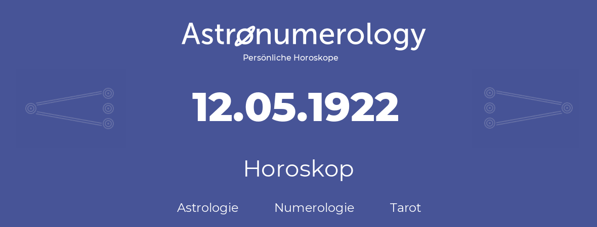 Horoskop für Geburtstag (geborener Tag): 12.05.1922 (der 12. Mai 1922)