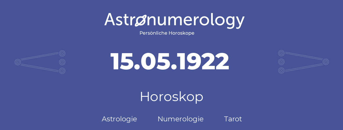 Horoskop für Geburtstag (geborener Tag): 15.05.1922 (der 15. Mai 1922)