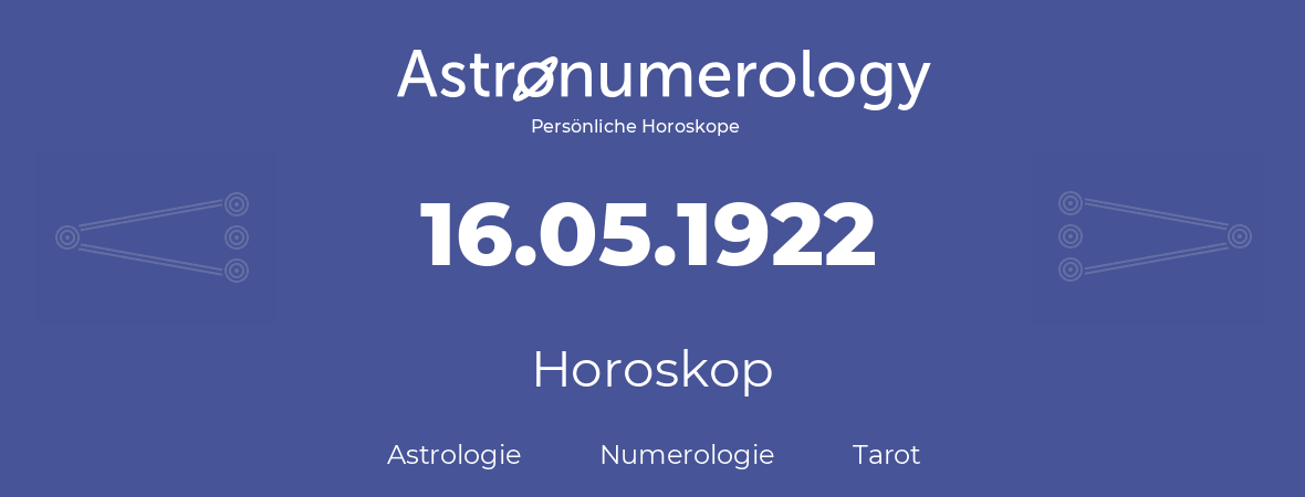 Horoskop für Geburtstag (geborener Tag): 16.05.1922 (der 16. Mai 1922)