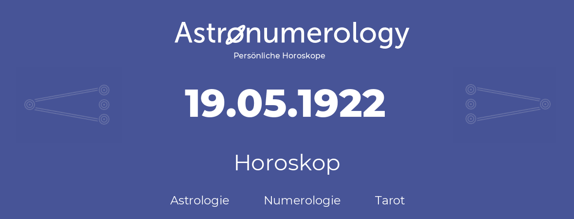 Horoskop für Geburtstag (geborener Tag): 19.05.1922 (der 19. Mai 1922)