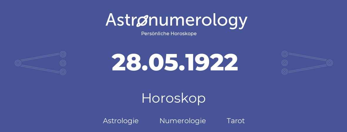 Horoskop für Geburtstag (geborener Tag): 28.05.1922 (der 28. Mai 1922)