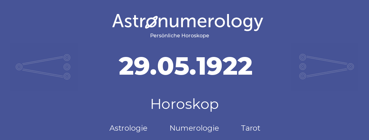 Horoskop für Geburtstag (geborener Tag): 29.05.1922 (der 29. Mai 1922)