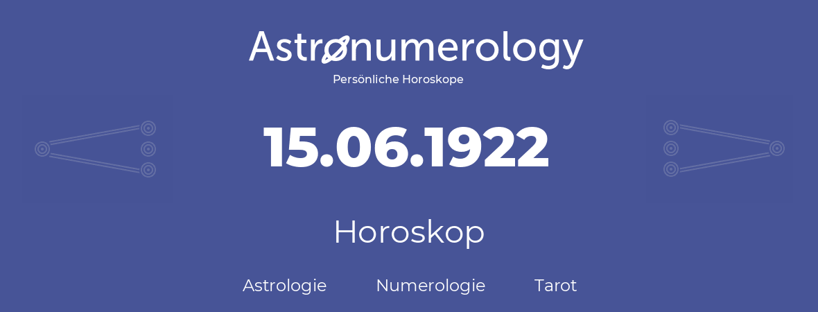 Horoskop für Geburtstag (geborener Tag): 15.06.1922 (der 15. Juni 1922)