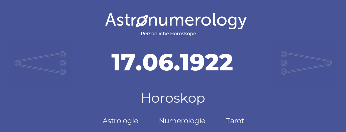 Horoskop für Geburtstag (geborener Tag): 17.06.1922 (der 17. Juni 1922)