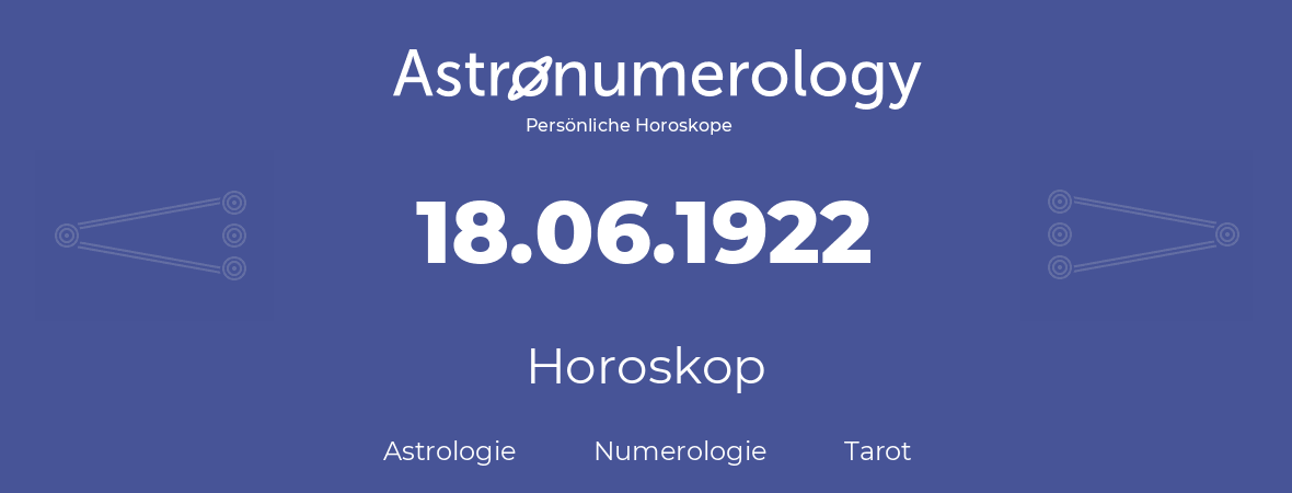 Horoskop für Geburtstag (geborener Tag): 18.06.1922 (der 18. Juni 1922)
