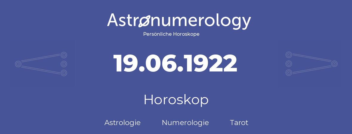 Horoskop für Geburtstag (geborener Tag): 19.06.1922 (der 19. Juni 1922)