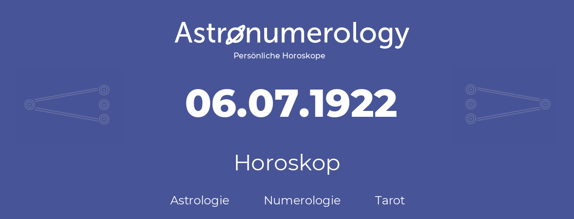 Horoskop für Geburtstag (geborener Tag): 06.07.1922 (der 6. Juli 1922)