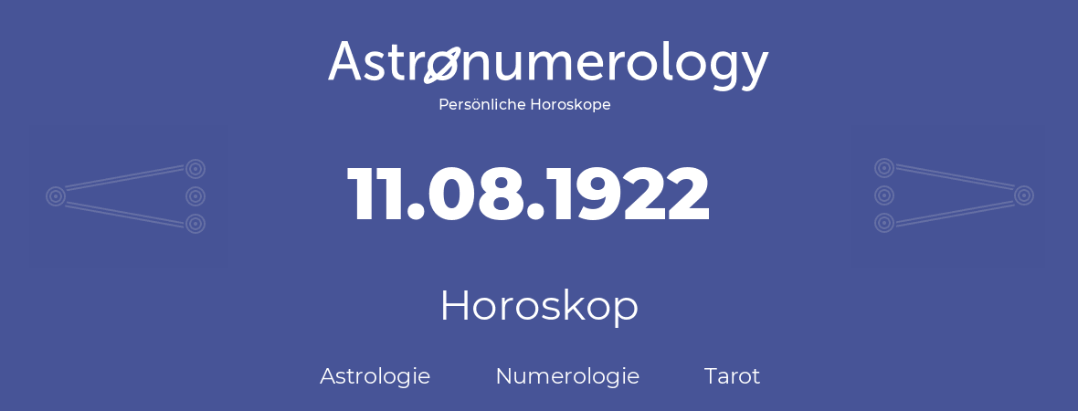 Horoskop für Geburtstag (geborener Tag): 11.08.1922 (der 11. August 1922)