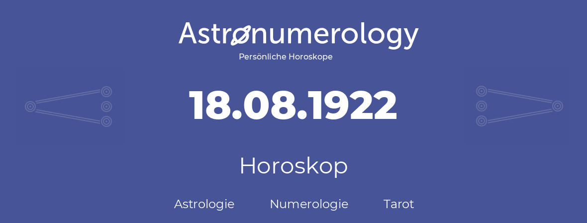 Horoskop für Geburtstag (geborener Tag): 18.08.1922 (der 18. August 1922)
