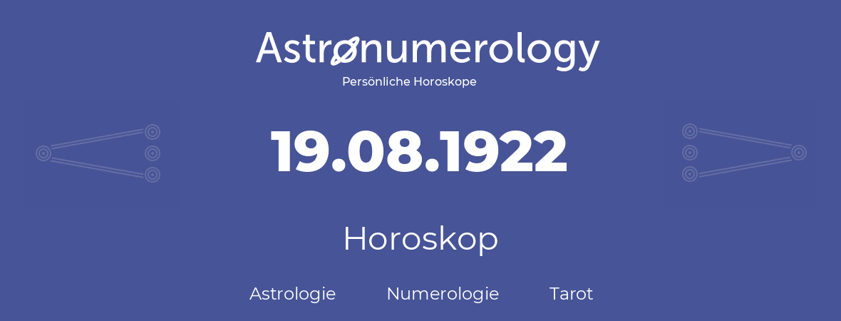Horoskop für Geburtstag (geborener Tag): 19.08.1922 (der 19. August 1922)