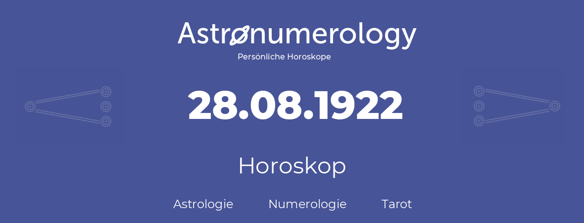 Horoskop für Geburtstag (geborener Tag): 28.08.1922 (der 28. August 1922)