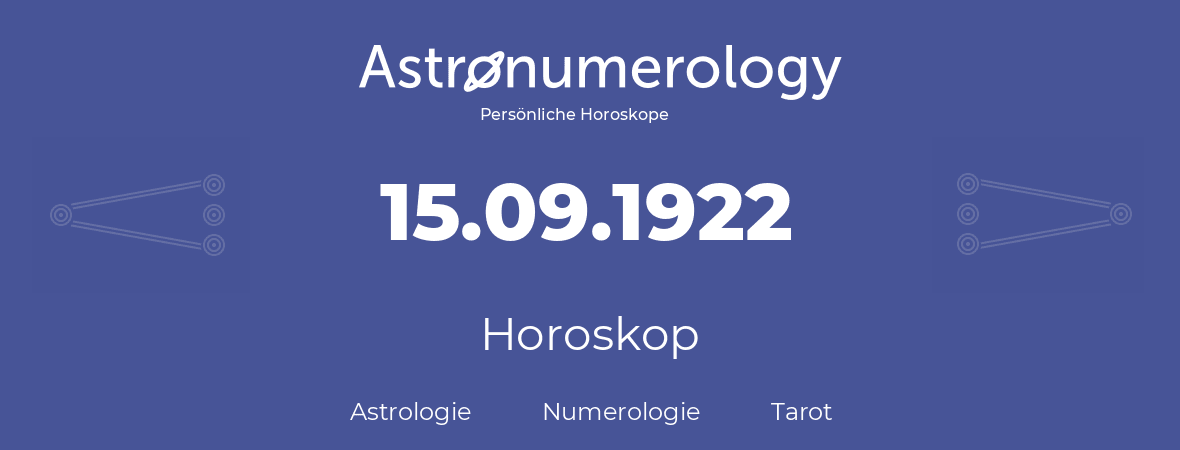 Horoskop für Geburtstag (geborener Tag): 15.09.1922 (der 15. September 1922)