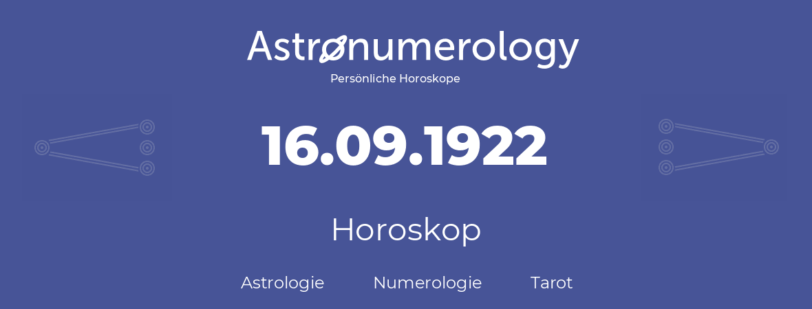 Horoskop für Geburtstag (geborener Tag): 16.09.1922 (der 16. September 1922)