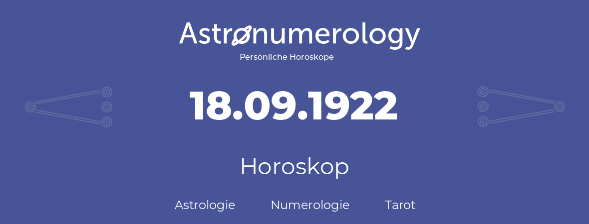Horoskop für Geburtstag (geborener Tag): 18.09.1922 (der 18. September 1922)