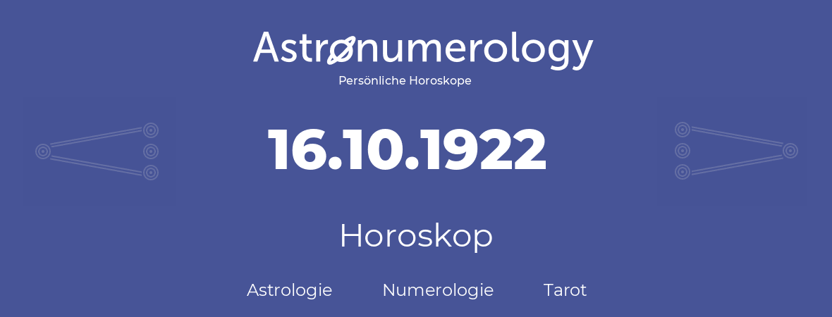 Horoskop für Geburtstag (geborener Tag): 16.10.1922 (der 16. Oktober 1922)