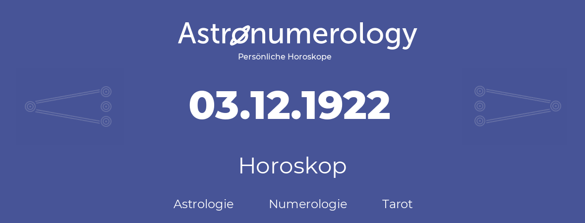 Horoskop für Geburtstag (geborener Tag): 03.12.1922 (der 03. Dezember 1922)