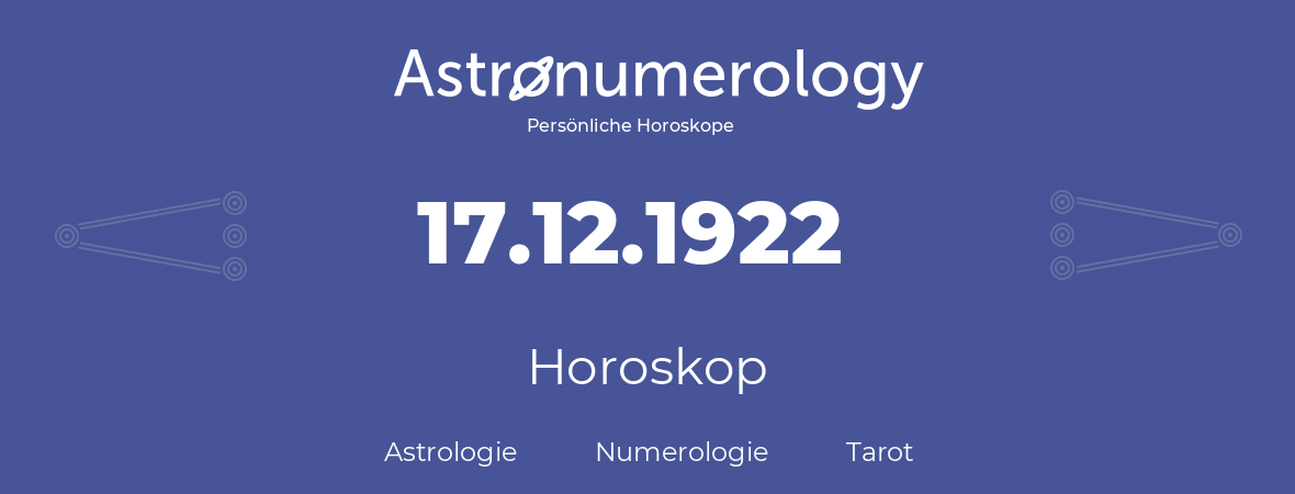Horoskop für Geburtstag (geborener Tag): 17.12.1922 (der 17. Dezember 1922)