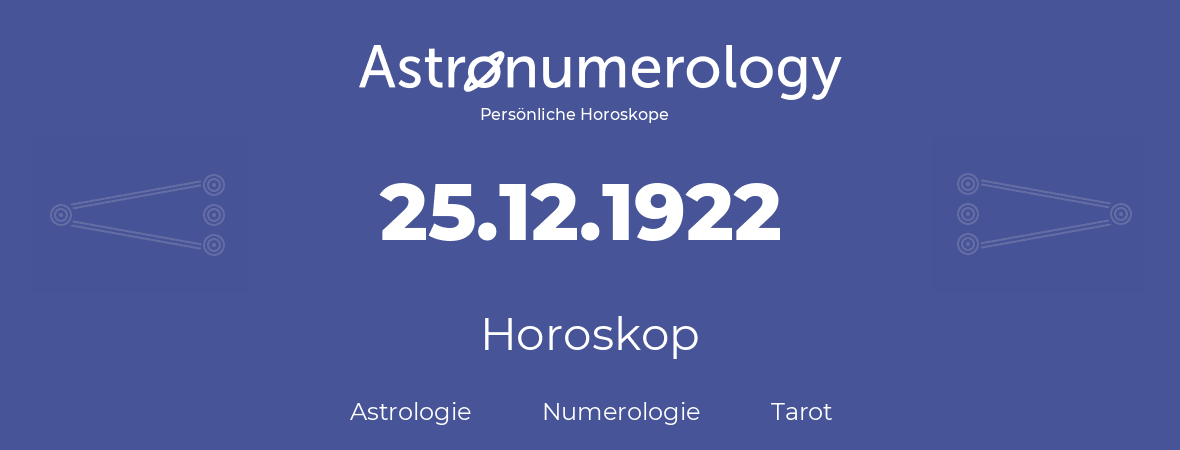 Horoskop für Geburtstag (geborener Tag): 25.12.1922 (der 25. Dezember 1922)