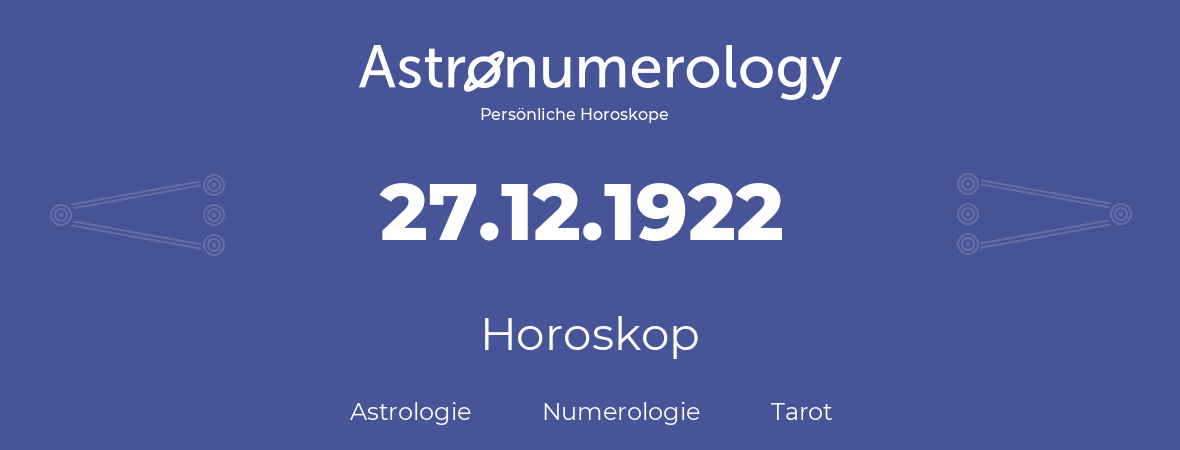 Horoskop für Geburtstag (geborener Tag): 27.12.1922 (der 27. Dezember 1922)