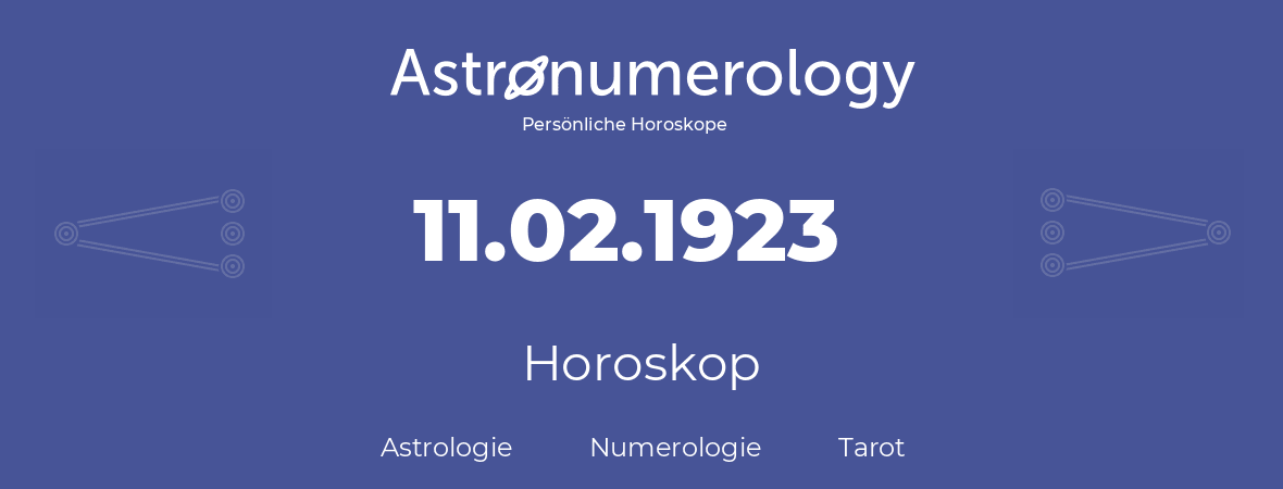 Horoskop für Geburtstag (geborener Tag): 11.02.1923 (der 11. Februar 1923)