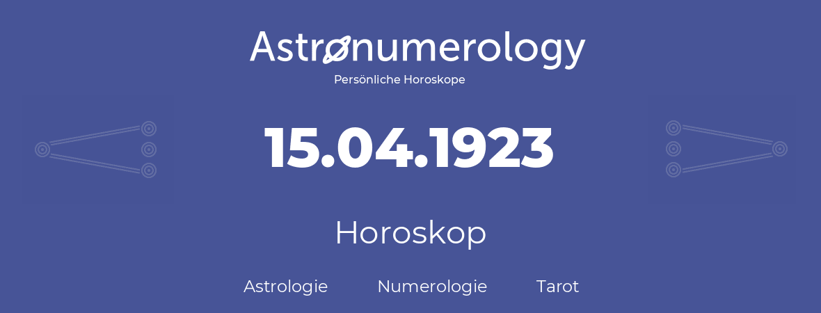 Horoskop für Geburtstag (geborener Tag): 15.04.1923 (der 15. April 1923)