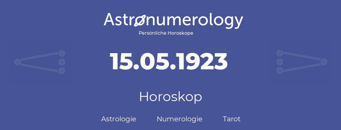 Horoskop für Geburtstag (geborener Tag): 15.05.1923 (der 15. Mai 1923)
