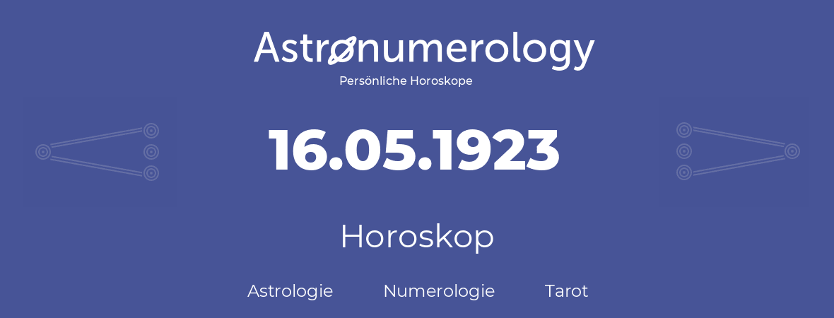 Horoskop für Geburtstag (geborener Tag): 16.05.1923 (der 16. Mai 1923)
