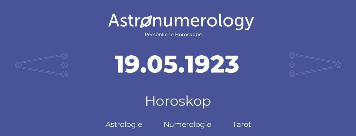 Horoskop für Geburtstag (geborener Tag): 19.05.1923 (der 19. Mai 1923)