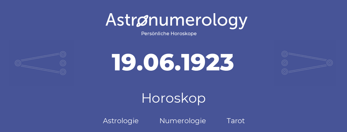 Horoskop für Geburtstag (geborener Tag): 19.06.1923 (der 19. Juni 1923)