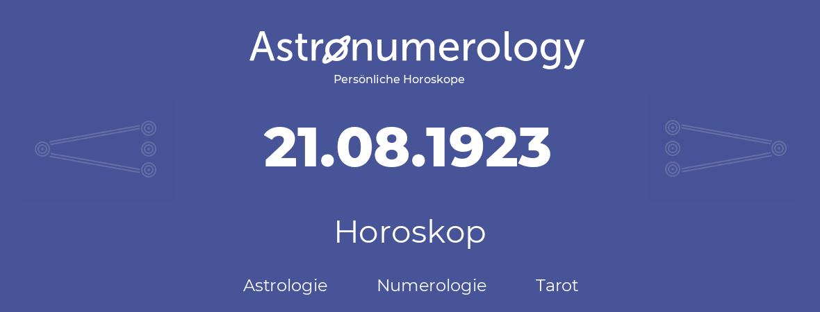 Horoskop für Geburtstag (geborener Tag): 21.08.1923 (der 21. August 1923)