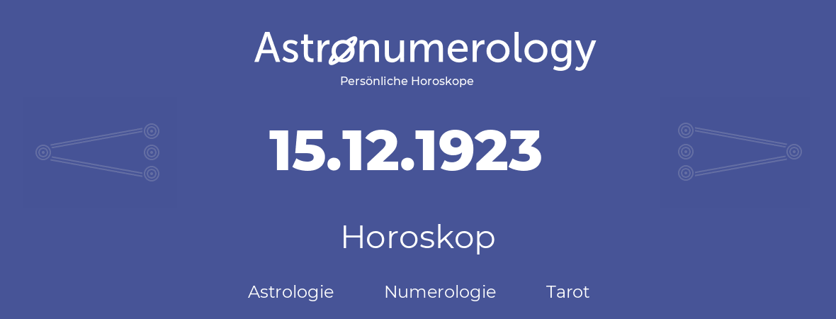 Horoskop für Geburtstag (geborener Tag): 15.12.1923 (der 15. Dezember 1923)