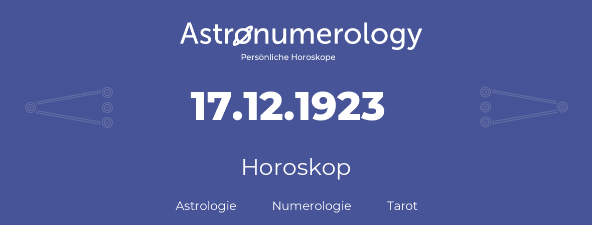 Horoskop für Geburtstag (geborener Tag): 17.12.1923 (der 17. Dezember 1923)