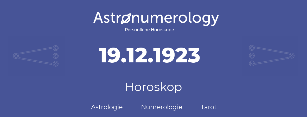 Horoskop für Geburtstag (geborener Tag): 19.12.1923 (der 19. Dezember 1923)