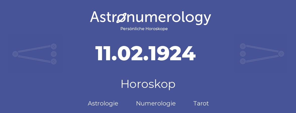 Horoskop für Geburtstag (geborener Tag): 11.02.1924 (der 11. Februar 1924)