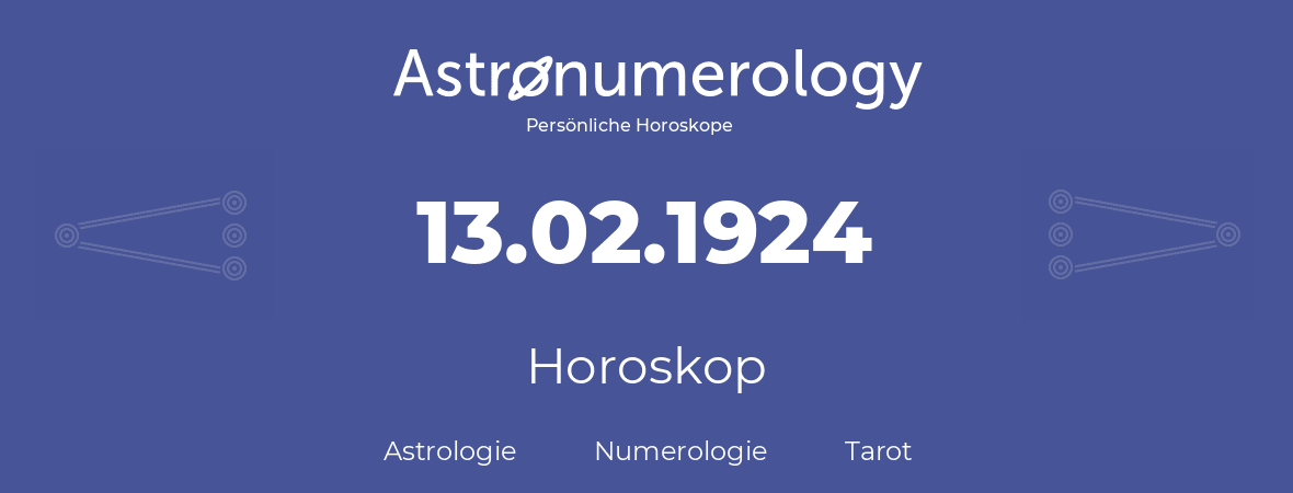Horoskop für Geburtstag (geborener Tag): 13.02.1924 (der 13. Februar 1924)