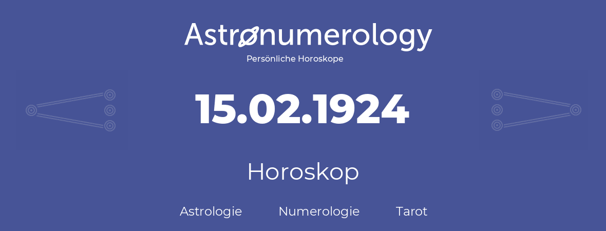 Horoskop für Geburtstag (geborener Tag): 15.02.1924 (der 15. Februar 1924)