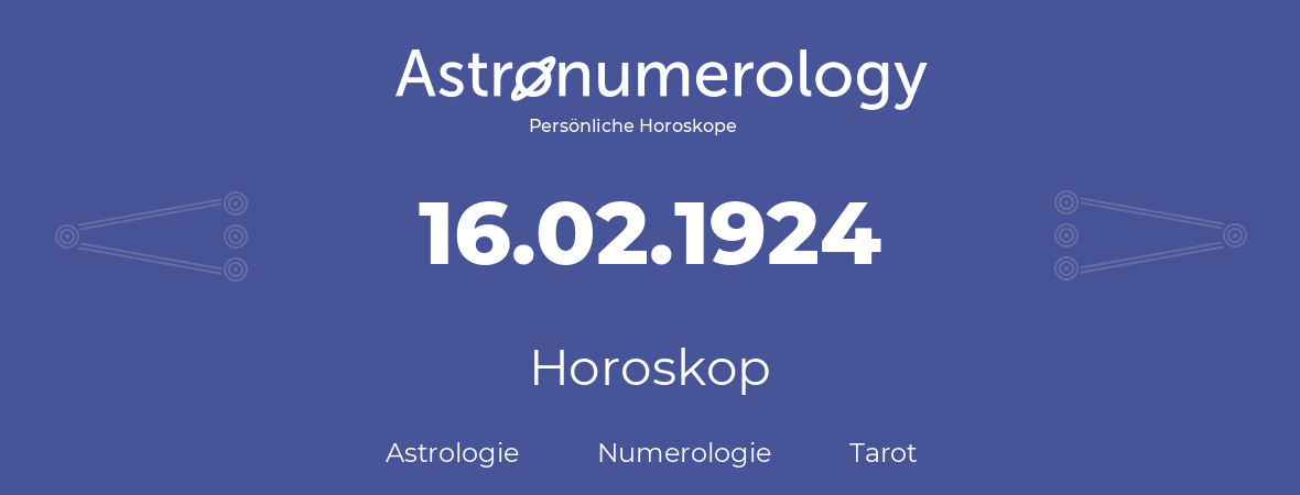 Horoskop für Geburtstag (geborener Tag): 16.02.1924 (der 16. Februar 1924)