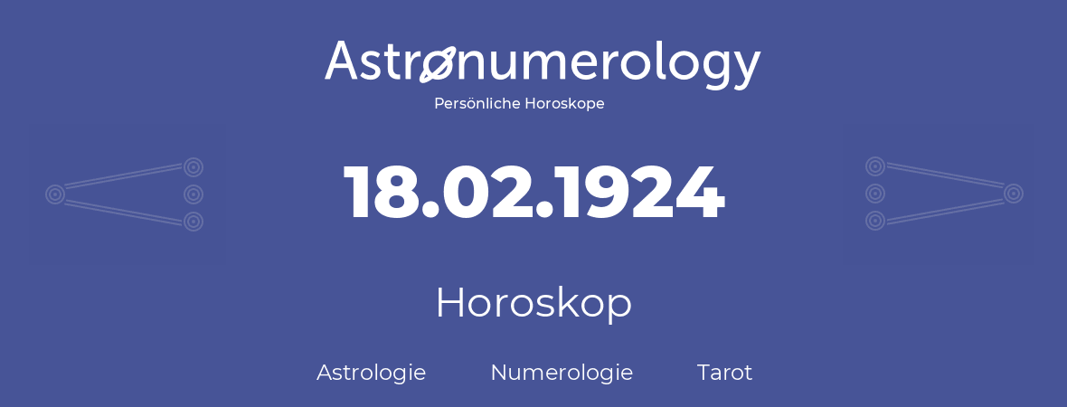 Horoskop für Geburtstag (geborener Tag): 18.02.1924 (der 18. Februar 1924)