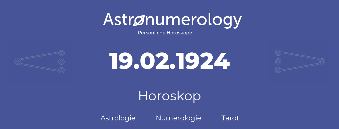 Horoskop für Geburtstag (geborener Tag): 19.02.1924 (der 19. Februar 1924)