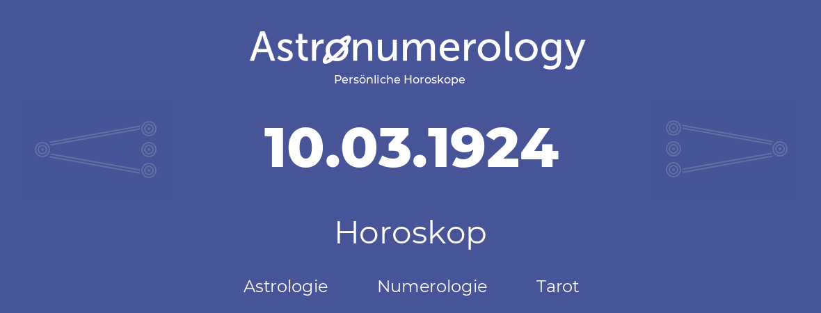 Horoskop für Geburtstag (geborener Tag): 10.03.1924 (der 10. Marz 1924)