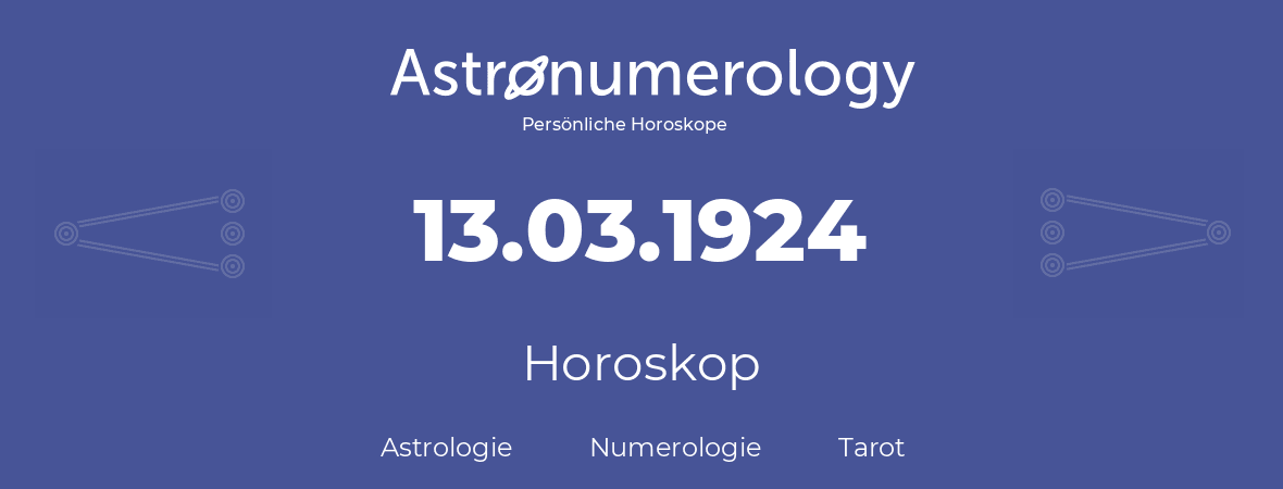 Horoskop für Geburtstag (geborener Tag): 13.03.1924 (der 13. Marz 1924)