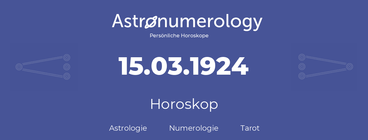 Horoskop für Geburtstag (geborener Tag): 15.03.1924 (der 15. Marz 1924)