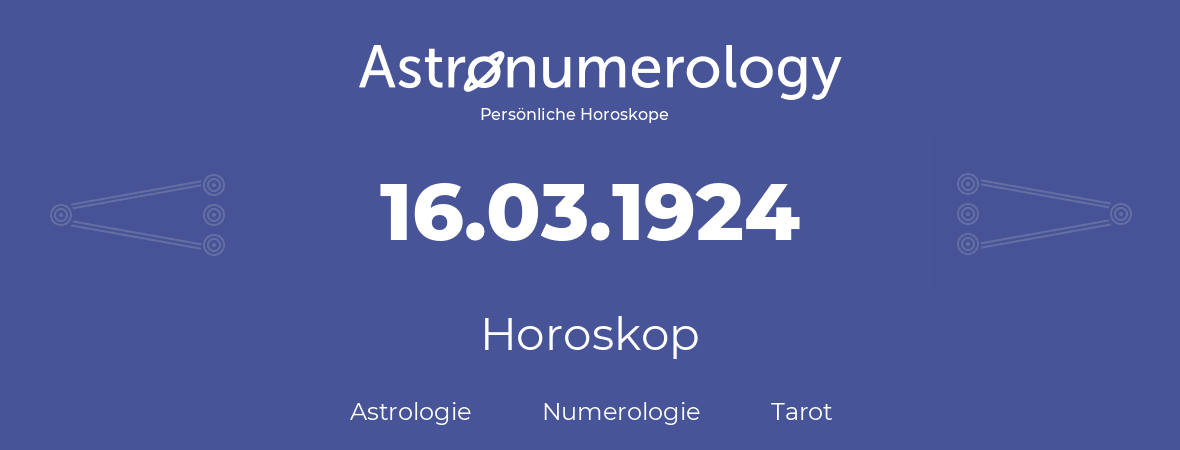 Horoskop für Geburtstag (geborener Tag): 16.03.1924 (der 16. Marz 1924)