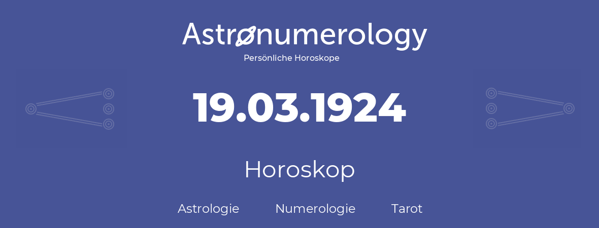 Horoskop für Geburtstag (geborener Tag): 19.03.1924 (der 19. Marz 1924)