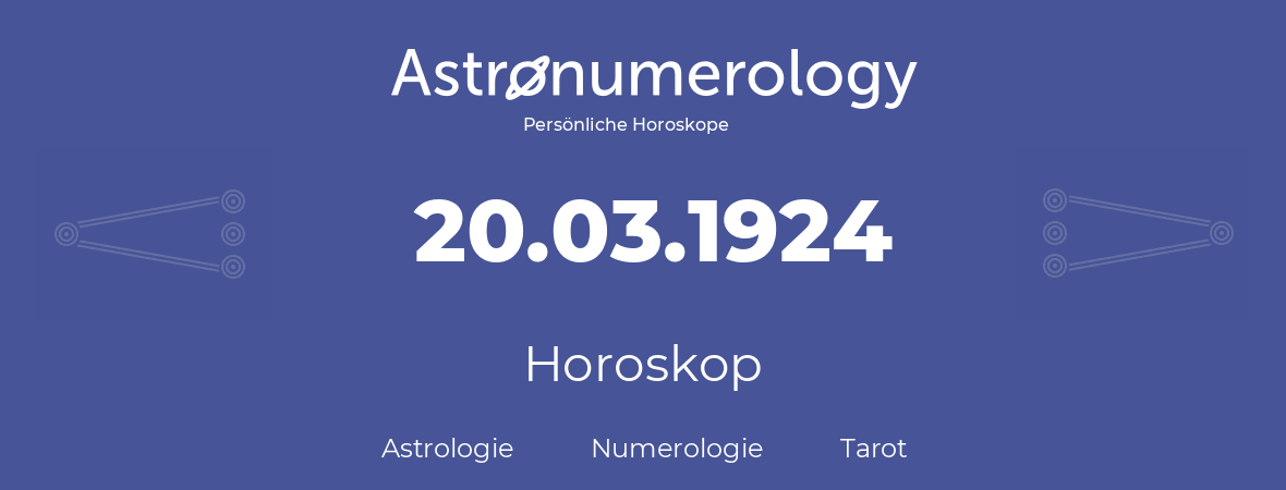 Horoskop für Geburtstag (geborener Tag): 20.03.1924 (der 20. Marz 1924)