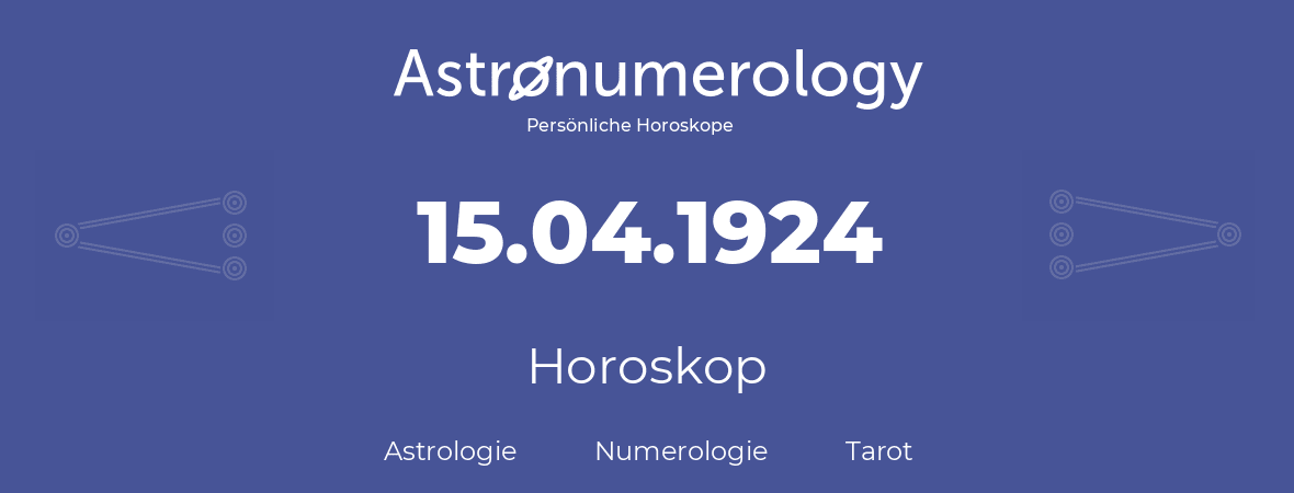 Horoskop für Geburtstag (geborener Tag): 15.04.1924 (der 15. April 1924)