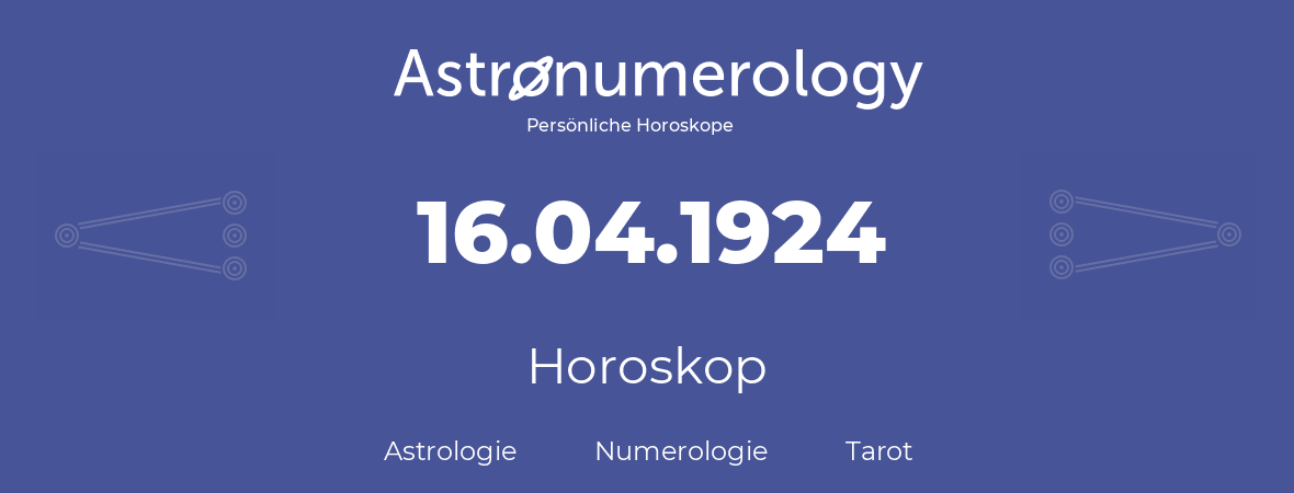 Horoskop für Geburtstag (geborener Tag): 16.04.1924 (der 16. April 1924)