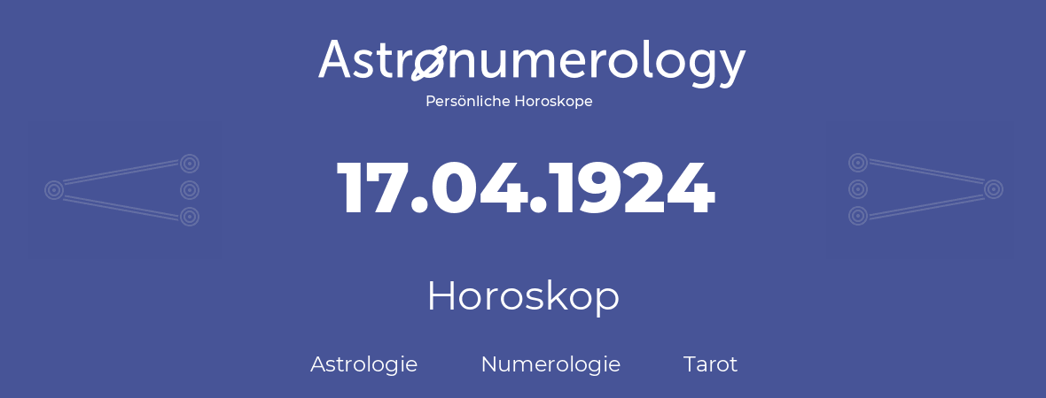 Horoskop für Geburtstag (geborener Tag): 17.04.1924 (der 17. April 1924)