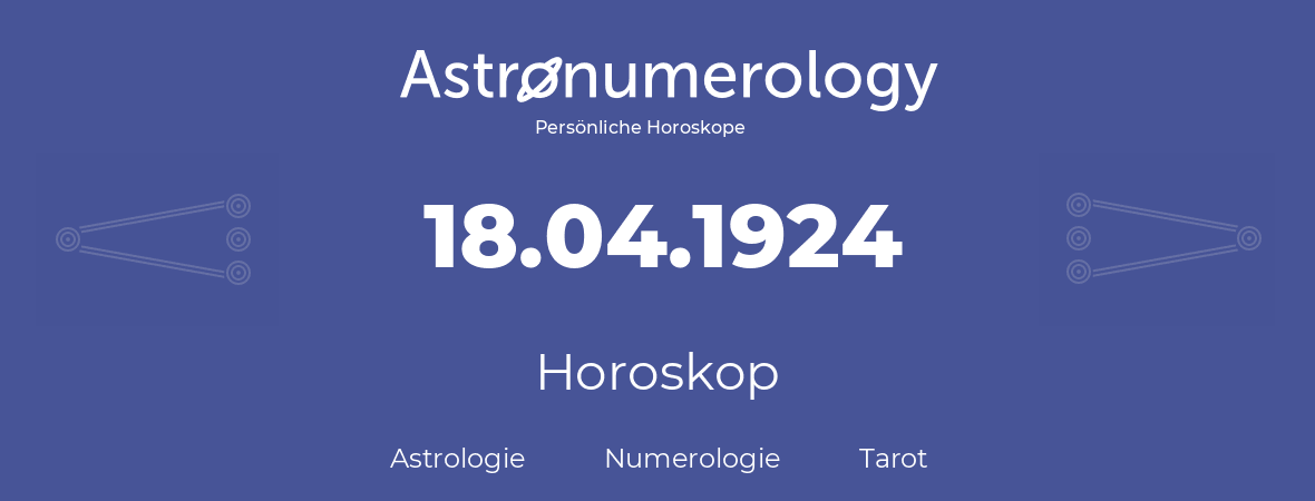 Horoskop für Geburtstag (geborener Tag): 18.04.1924 (der 18. April 1924)